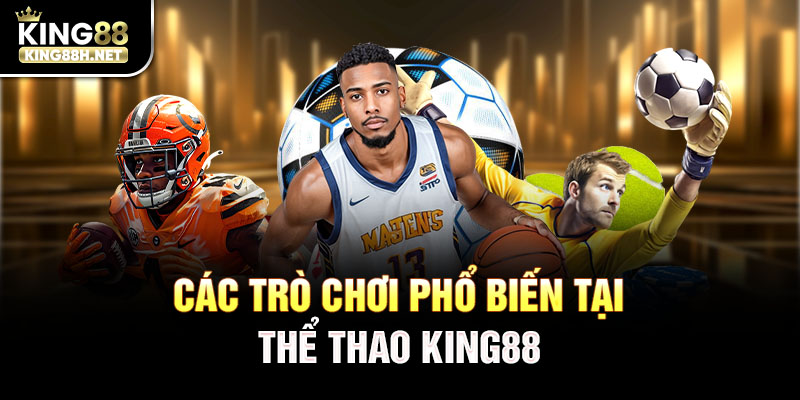 Các trò chơi phổ biến tại thể thao King88