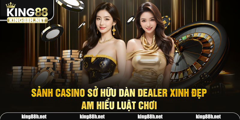 Sảnh casino sở hữu dàn dealer xinh đẹp, am hiểu luật chơi