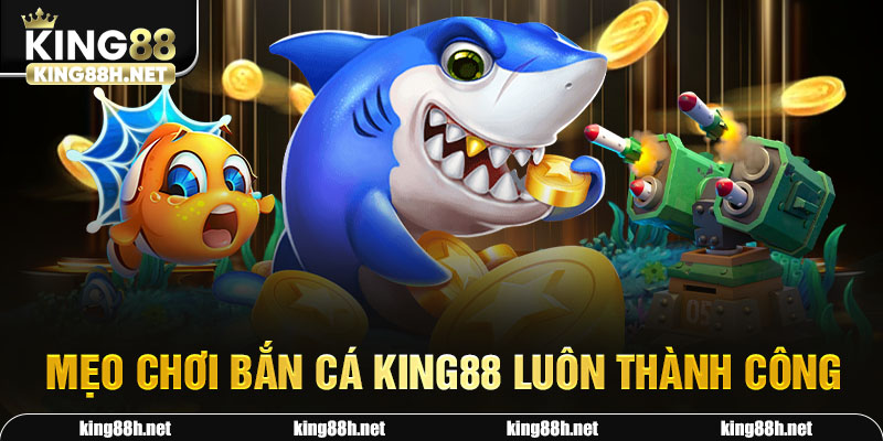 Mẹo chơi bắn cá king88 luôn thành công