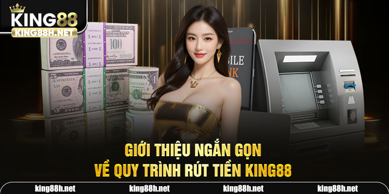 Giới thiệu ngắn gọn về quy trình rút tiền King88