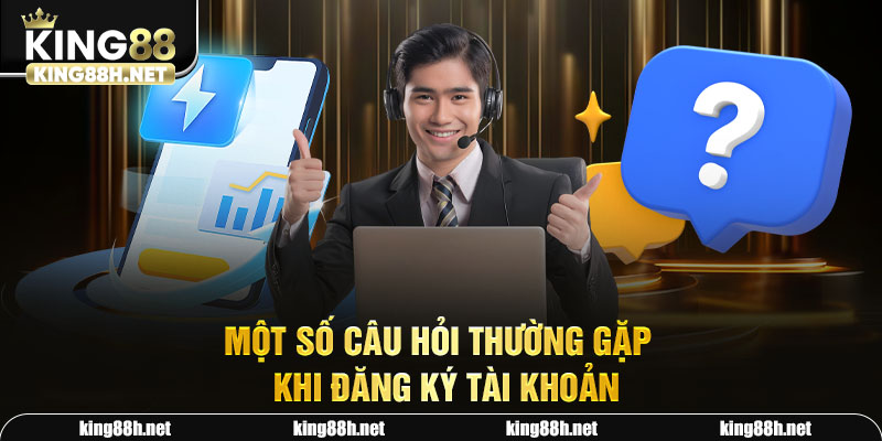 Một số câu hỏi thường gặp khi đăng ký tài khoản 