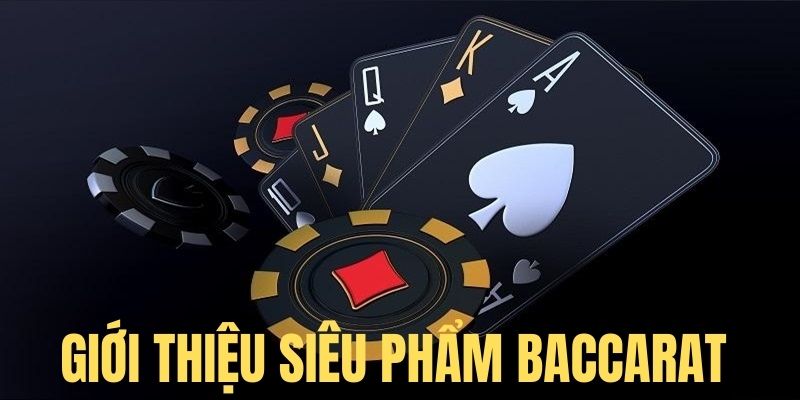 Giới thiệu siêu phẩm Baccarat tại nhà cái uy tín