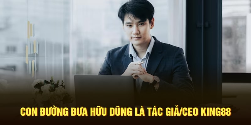 Con đường đưa Hữu Dũng là tác giả/CEO King88