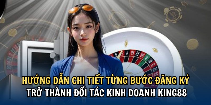 Làm thế nào để đăng ký đại lý King88