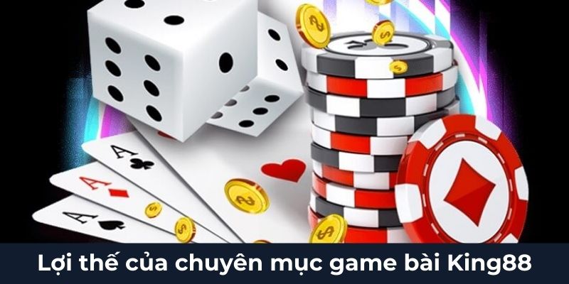 Lợi thế của chuyên mục game bài King88