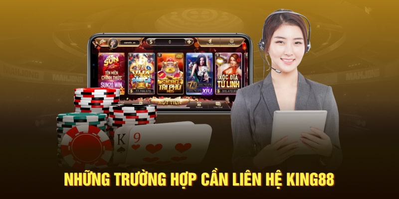 Những tình huống cần liên hệ King88