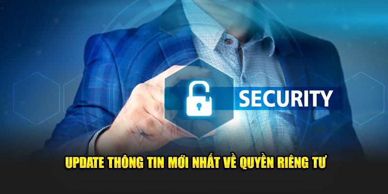 Update thông tin mới nhất về quyền riêng tư